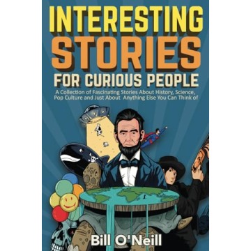 Interesting Stories For Curious People: A Collection of Fascinating Stories About History, Science, ...
