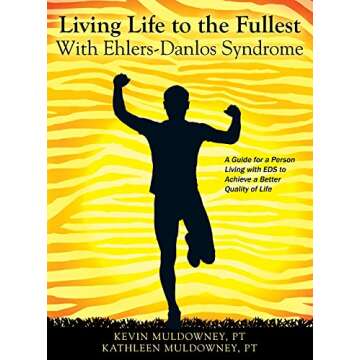 Living Life to the Fullest with Ehlers-Danlos Syndrome: Guide to Living a Better Quality of Life Whi...