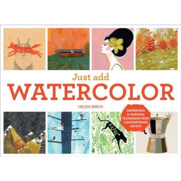 Just Add Watercolor: Inspiration and Painting Techniques from Contemporary Artists