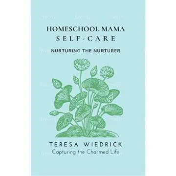 Homeschool Mama Self Care: Nurturing the Nurturer
