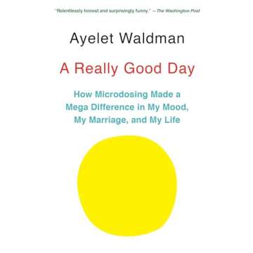 A Really Good Day: How Microdosing Made a Mega Difference in My Mood, My Marriage, and My Life