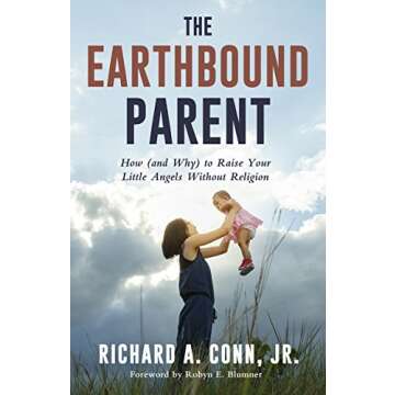 The Earthbound Parent: How (and Why) to Raise Your Little Angels Without Religion