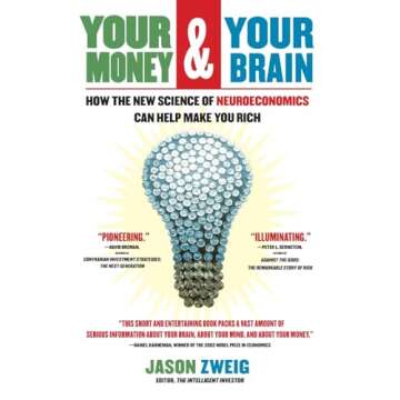 Your Money and Your Brain: How the New Science of Neuroeconomics Can Help Make You Rich (A Personal ...