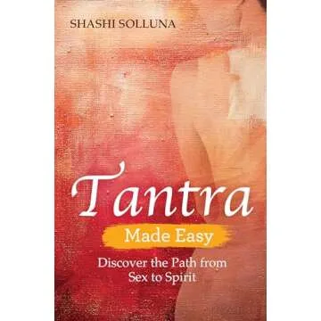Tantra Made Easy: Discover the Path from Sex to Spirit - A Journey of Self-Discovery
