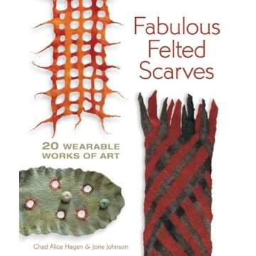 Fabulous Felted Scarves: 20 Wearable Works of Art
