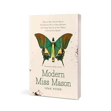 Modern Miss Mason: Discover How Charlotte Mason’s Revolutionary Ideas on Home Education Can Change How You and Your Children Learn and Grow Together