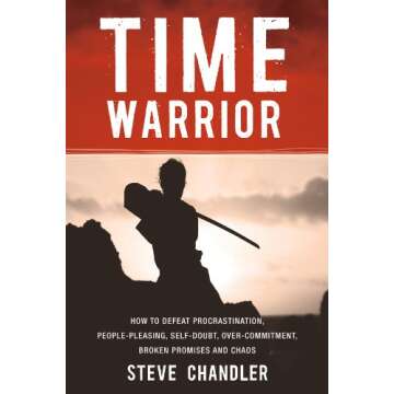 Time Warrior: How to defeat procrastination, people-pleasing, self-doubt, over-commitment, broken pr...