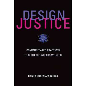 Design Justice: Community-Led Practices to Build the Worlds We Need
