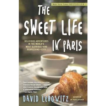 The Sweet Life in Paris: Delicious Adventures in the World's Most Glorious - and Perplexing - City