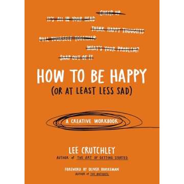 How to Be Happy (Or at Least Less Sad): A Creative Workbook