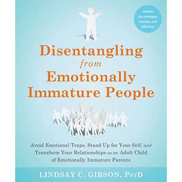 Disentangling from Emotionally Immature People: Avoid Emotional Traps, Stand Up for Your Self, and T...
