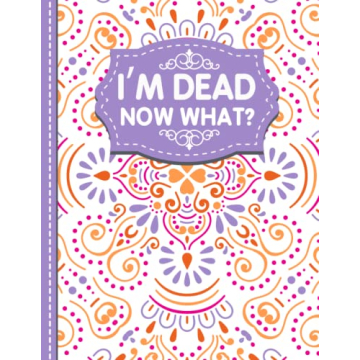I'm Dead Now What?: A Guide to My Personal Information, Business affairs, Important Documents, Plans...