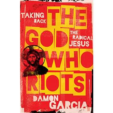 The God Who Riots: Taking Back the Radical Jesus