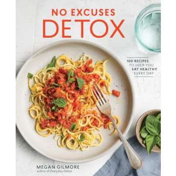No Excuses Detox: 100 Recipes to Help You Eat Healthy Every Day [A Cookbook]
