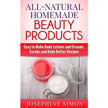 All-Natural Homemade Beauty Products: Easy to Make Body Lotions and Creams, Scrubs and Body Butters ...