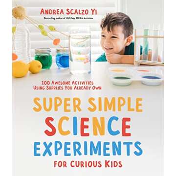 Super Simple Science Experiments for Curious Kids: 100 Awesome Activities Using Supplies You Already...