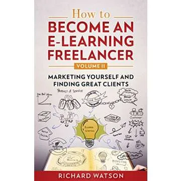 How to Become an e-Learning Freelancer: Marketing Yourself and Finding Great Clients - Volume II