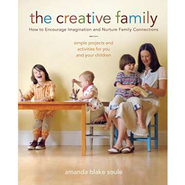 The Creative Family: How to Encourage Imagination and Nurture Family Connections