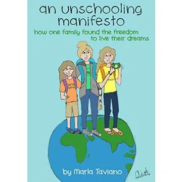 An Unschooling Manifesto: How One Family Found the Freedom to Live Their Dreams