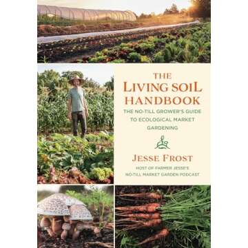 The Living Soil Handbook: The No-Till Grower's Guide to Ecological Market Gardening