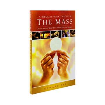 A Biblical Walk Through the Mass (Book): Understanding What We Say and Do In The Liturgy