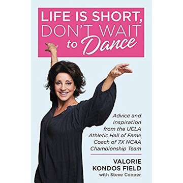 Life Is Short, Don't Wait to Dance: Advice and Inspiration from the UCLA Athletics Hall of Fame Coac...