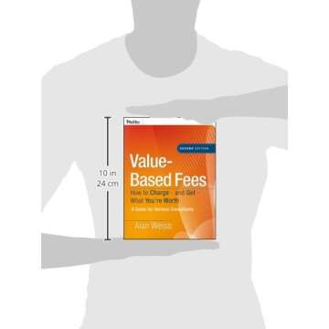 Value-Based Fees: How to Charge-and Get-What You're Worth: A Guide for Consultants