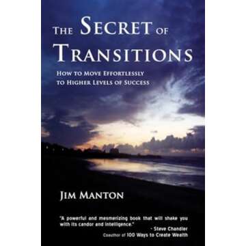 The Secret of Transitions: How to Move Effortlessly to Higher Levels of Success