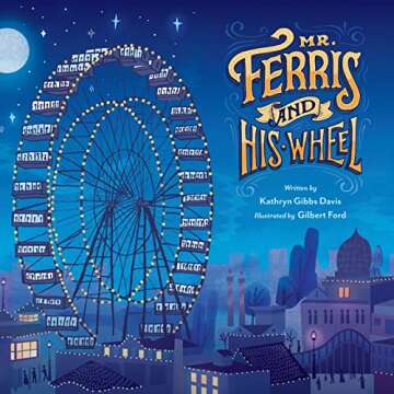 Mr. Ferris and His Wheel: Discover the Invention of the Ferris Wheel through Stunning Illustrations ...