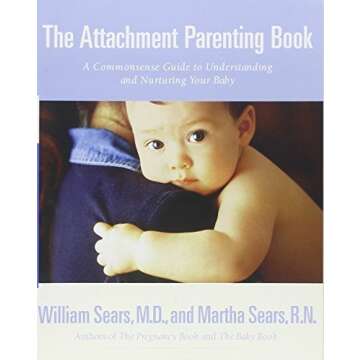 The Attachment Parenting Book : A Commonsense Guide to Understanding and Nurturing Your Baby by Sear...