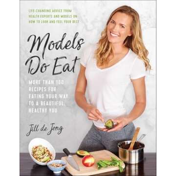 Models Do Eat: More Than 100 Recipes for Eating Your Way to a Beautiful, Healthy You