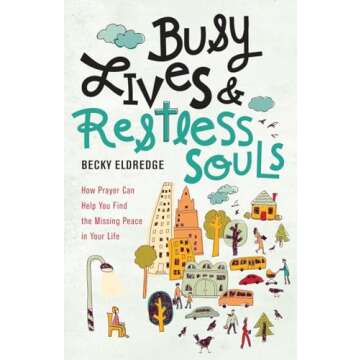 Busy Lives and Restless Souls: How Prayer Can Help You Find the Missing Peace in Your Life