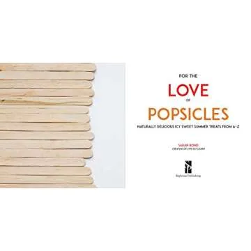For the Love of Popsicles: Naturally Delicious Icy Sweet Summer Treats from A–Z