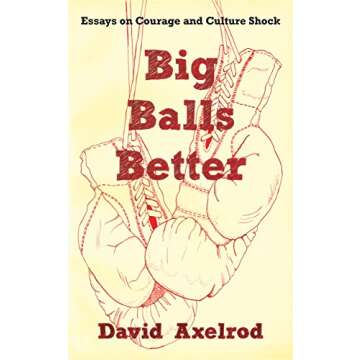 Big Balls Better: Essays on Courage and Culture Shock