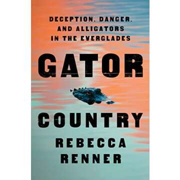 Gator Country: Deception, Danger, and Alligators in the Everglades