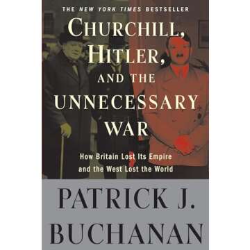 Churchill, Hitler, and "The Unnecessary War": How Britain Lost Its Empire and the West Lost the Worl...