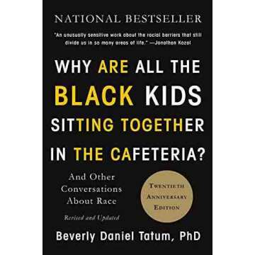Why are All The Black Kids Sitting Together in The Cafeteria?: and Other Conversations About Race - ...