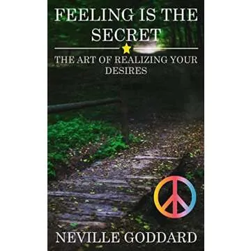 Feeling is the Secret: The Art of Realizing Your Desires - Transformative Guide to Manifestation