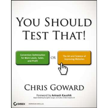 You Should Test That: Conversion Optimization for More Leads, Sales and Profit or The Art and Scienc...