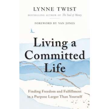 Living a Committed Life: Finding Freedom and Fulfillment in a Purpose Larger Than Yourself