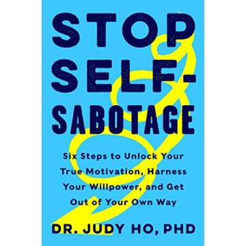 Stop Self-Sabotage: Six Steps to Unlock Your True Motivation, Harness Your Willpower, and Get Out of...