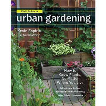 Field Guide to Urban Gardening: Grow Plants Anywhere!