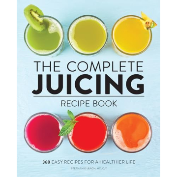 The Complete Juicing Recipe Book: 360 Easy Recipes for a Healthier Life