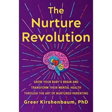 The Nurture Revolution: Grow Your Baby's Brain and Transform Their Mental Health through the Art of ...
