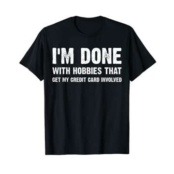 Funny Sayings Saving Money I'm Done With Hobbies T-Shirt