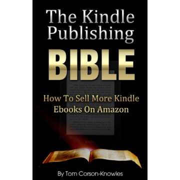 The Kindle Publishing Bible: How To Sell More Kindle Ebooks on Amazon (Step-by-Step Instructions On ...