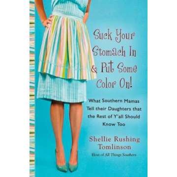 Suck Your Stomach in and Put Some Color On!: What Southern Mamas Tell Their Daughters that the Rest ...