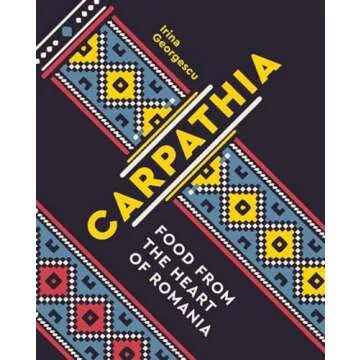 Carpathia: Food from the Heart of Romania - A Culinary Journey