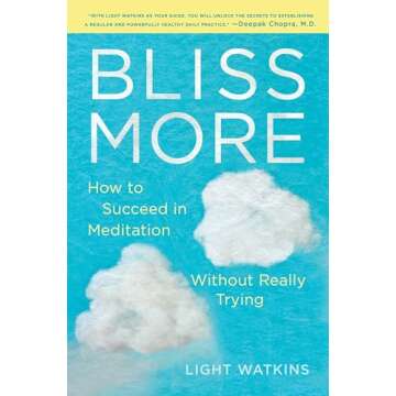 Bliss More: How to Succeed in Meditation Without Really Trying - Your Guide to Effortless Mindfulnes...