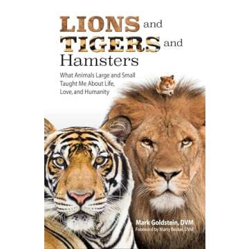 Lions and Tigers and Hamsters: What Animals Large and Small Taught Me About Life, Love, and Humanity